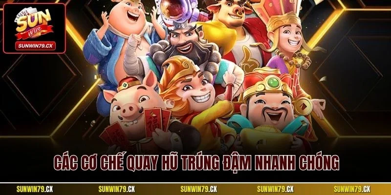 Các cơ chế quay hũ trúng đậm nhanh chóng
