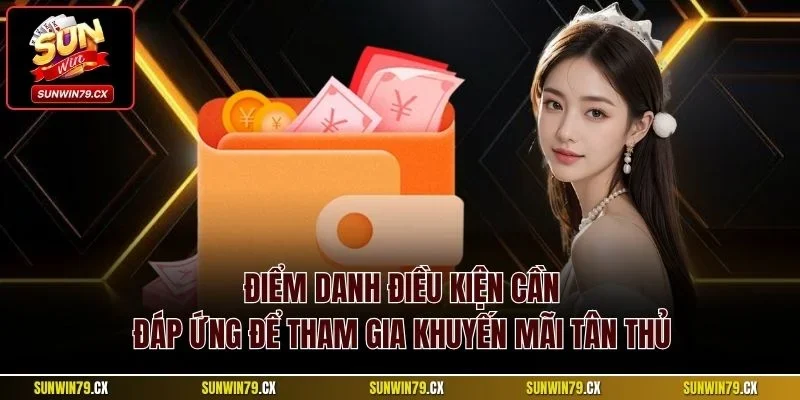 Điểm danh điều kiện cần đáp ứng để tham gia khuyến mãi tân thủ