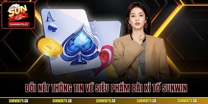 Bài Xì Tố Sunwin | Thủ Thuật Thắng Trong Mọi Ván 2025 2 Đôi nét thông tin về siêu phẩm bài Xì Tố Sunwin