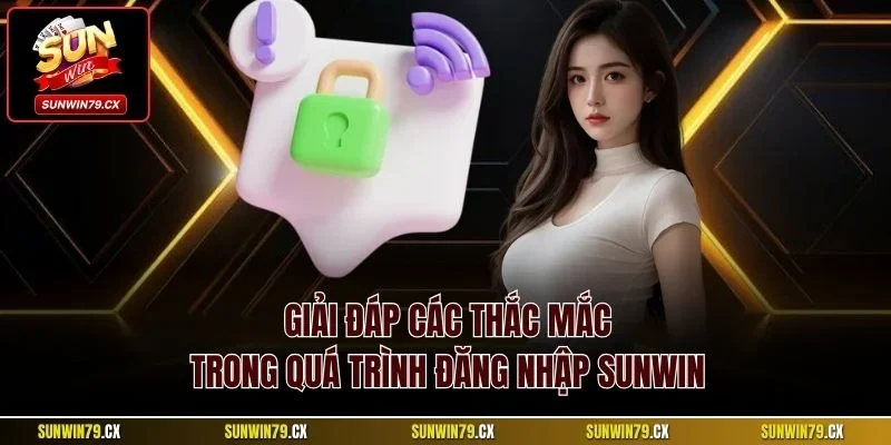 Giải đáp các thắc mắc trong quá trình đăng nhập Sunwin