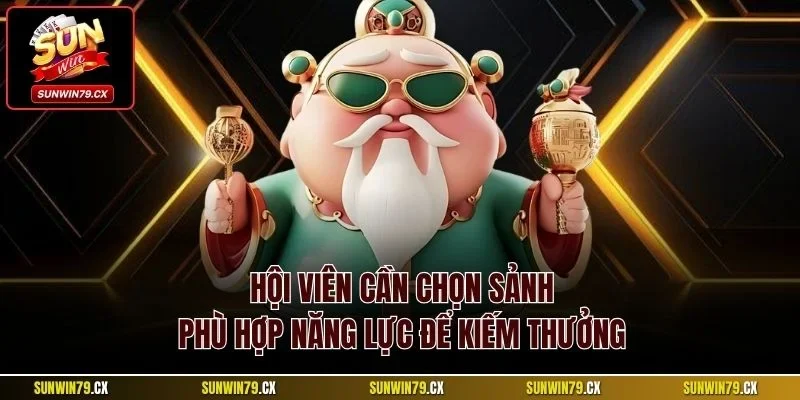 Hội viên cần chọn sảnh phù hợp năng lực để kiếm thưởng