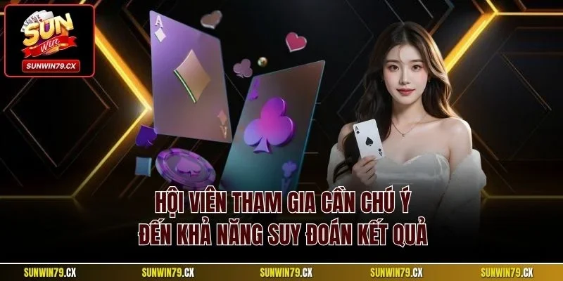 Hội viên tham gia cần chú ý đến khả năng suy đoán kết quả