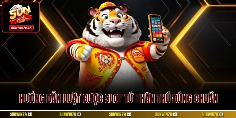Quay Hũ Tứ Thần Thú Sunwin | Nhận Jackpot Khủng Dễ Dàng 3 Hướng dẫn luật cược slot Tứ Thần Thú đúng chuẩn