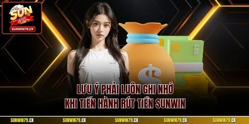 Lưu ý phải luôn ghi nhớ khi tiến hành rút tiền Sunwin