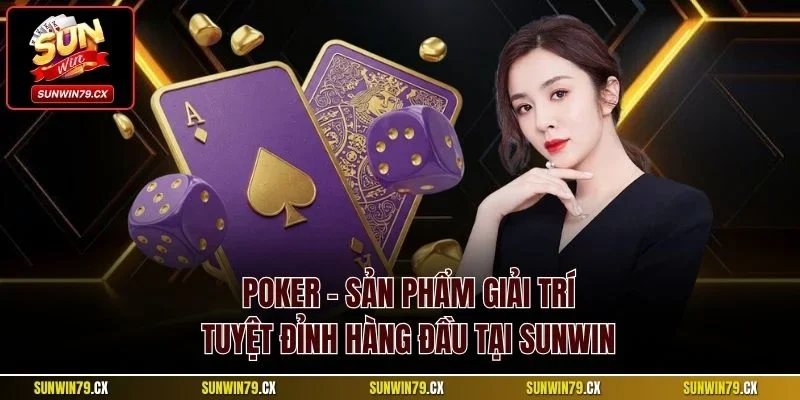 Poker – Sản phẩm giải trí tuyệt đỉnh hàng đầu tại Sunwin