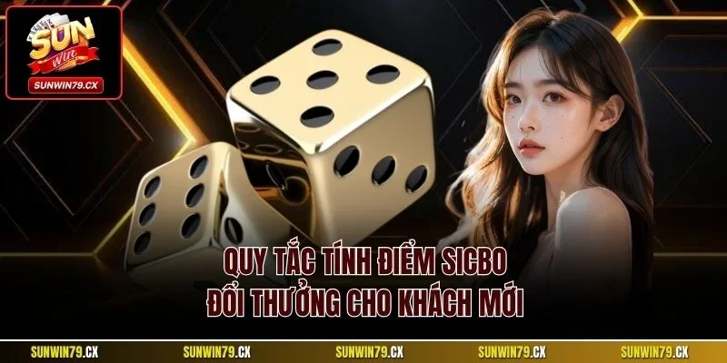 Quy tắc tính điểm Sicbo đổi thưởng cho khách mới