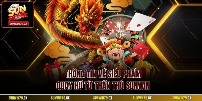 Quay Hũ Tứ Thần Thú Sunwin | Nhận Jackpot Khủng Dễ Dàng 2 Thông tin về siêu phẩm quay hũ Tứ Thần Thú Sunwin