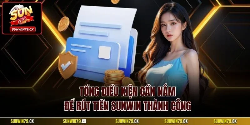 Tổng điều kiện cần nắm để rút tiền Sunwin thành công
